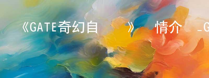 陳國亭發布《GATE奇幻自衛隊》詳情介紹_GATE奇幻自衛隊已完結在線觀看_GATE奇幻自衛隊迅雷下載_日漫
